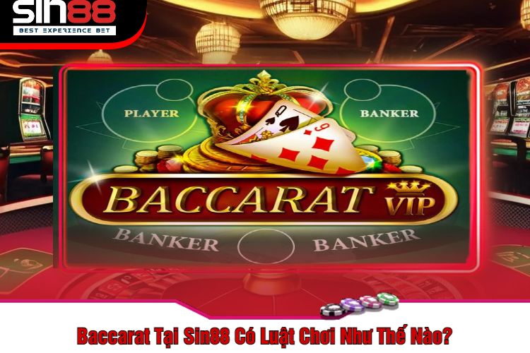 Baccarat Tại Sin88 Có Luật Chơi Như Thế Nào