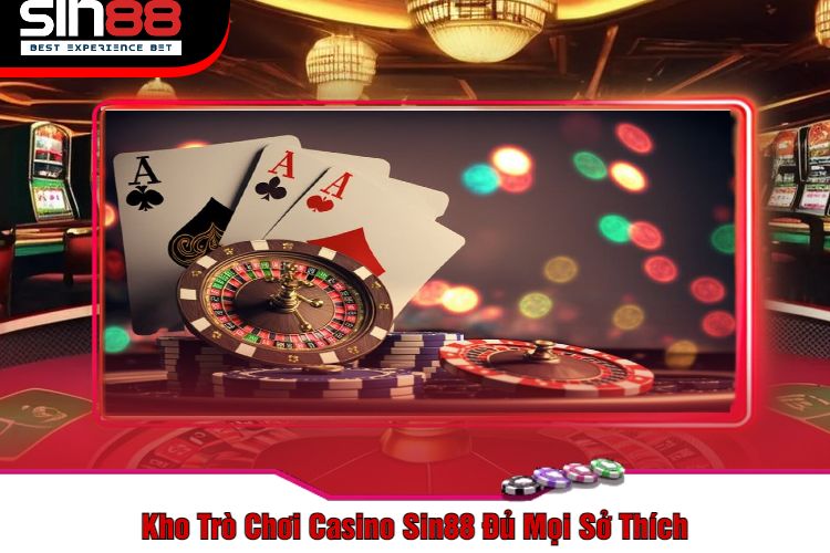 Kho Trò Chơi Casino Sin88 Đủ Mọi Sở Thích