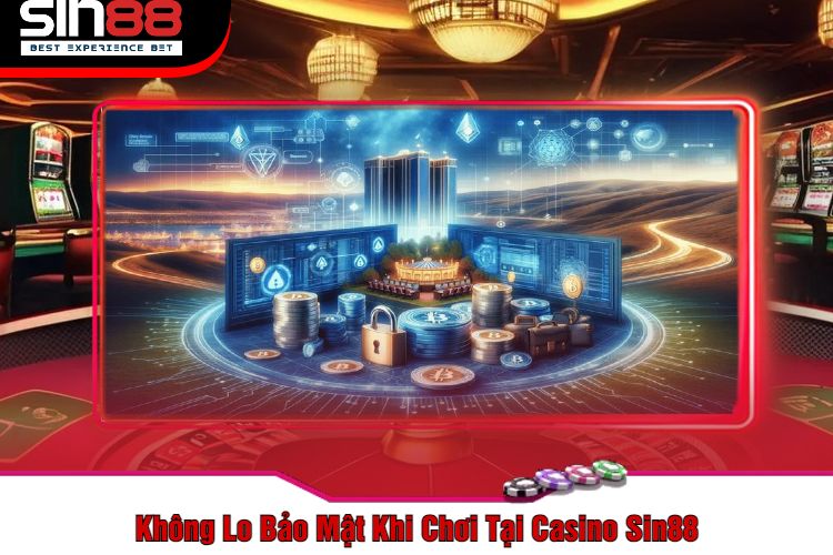 Không Lo Bảo Mật Khi Chơi Tại Casino Sin88