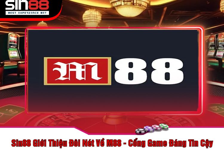 Sin88 Giới Thiệu Đôi Nét Về M88 - Cổng Game Đáng Tin Cậy